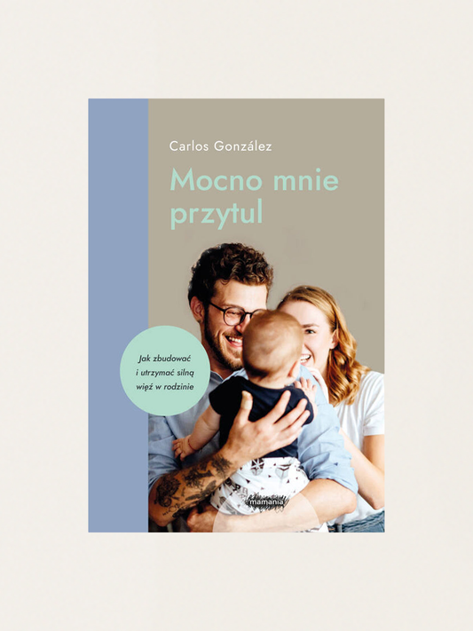 Mocno mnie przytul. Jak zbudować silną więź w rodzinie