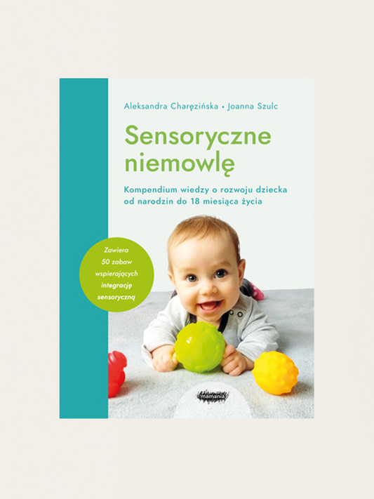 Sensoryczne niemowlę. Kompendium wiedzy o rozwoju dziecka