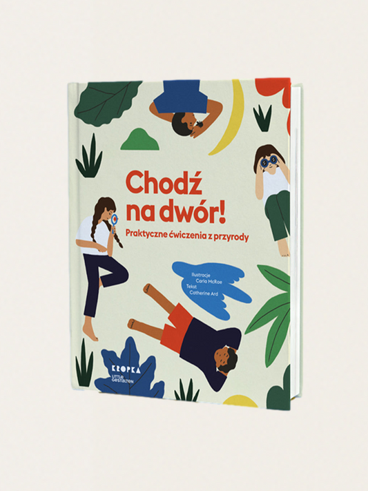 Chodź na dwór! Praktyczne ćwiczenia z przyrody