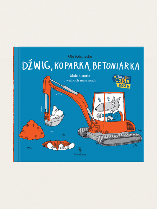 Dźwig, koparka, betoniarka. Małe historie o wielkich maszynach